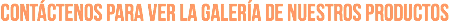 contáctenos para ver la galería de nuestros productos